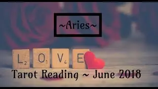 Aries Love Tarot Reading ~ June 2018