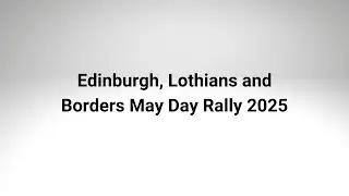 Edinburgh, Lothians and Borders May Day Rally 2025