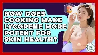 How Does Cooking Make Lycopene More Potent For Skin Health? - Healthy Skin Brief