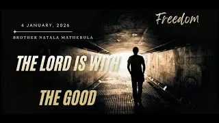 The Lord is With the Good | Brother Natala Mathebula | 4 January 2026