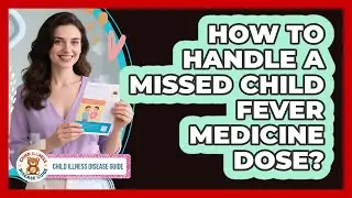 How to Handle a Missed Child Fever Medicine Dose?