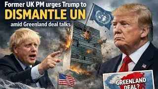 Former UK PM Urges Trump to Dismantle the UN Over Greenland Deal | Global Power Shift Explained