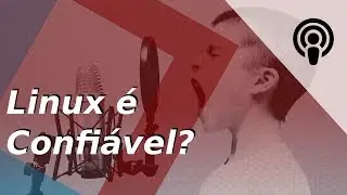 Linux &eacute; confi&aacute;vel - Quase um Podcast