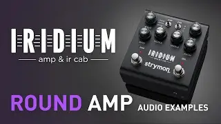 Strymon Iridium &ndash; Round Amplifier Examples &ndash; Demo