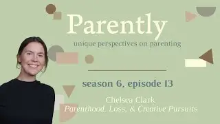 S6 E13: Chelsea Clark: Parenthood, Loss, & Creative Pursuits