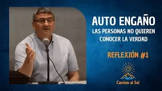 🌞 Reflexiones #1 - Auto Enga&ntilde;o - Las Personas NO quieren 🙈🙉🙊 conocer la Verdad - Camino Al Sol