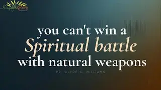 You can't win a Spiritual battle with Natural weapons | Kingdom Glory Ministries Mississauga