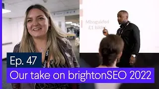 Come with us to brightonSEO 2022 &mdash; Join the Journey Ep. 47