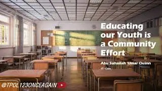 Educating our Youth is a Community Effort &ndash; Abu Suhailah &lsquo;Umar Quinn حفظه الله