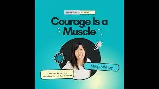 Episode 082: Courage Is a Muscle with Ming Shelby