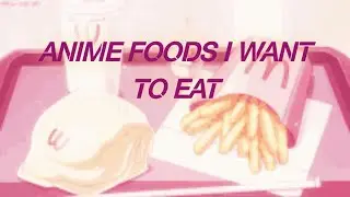 ANIME FOODS I WANT TO EAT (Part 2)
