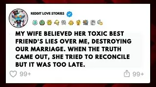 My Wife Trusted Her Toxic Friend, Ruining Our Marriage | cheating stories | reddit relationships