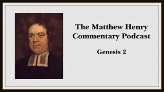 The Matthew Henry Commentary Podcast - Genesis 2