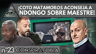 CONSPIRAFOBIA 23: ¡Coto Matamoros aconseja a Ndongo cómo tratar a Maestre!