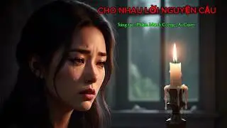 CHO NHAU LỜI NGUYỆN CẦU . Sang tac: Phạm Mạnh Cương . Ai Cover @NHẠCNHẸ25 