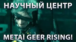 НАУЧНЫЙ ЦЕНТР!METAl GEER RISING!