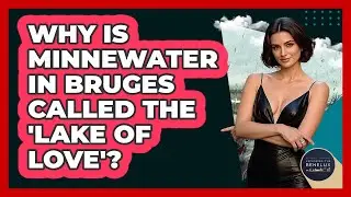 Why Is Minnewater In Bruges Called The 'Lake Of Love'? - Exploring The Benelux
