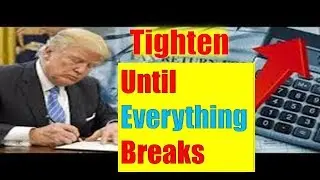GLOBAL ECONOMIC COLLAPSE COMING 2019 The Fed Will Continue To Tighten Until Everything Breaks
