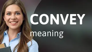 Convey &bull; CONVEY meaning