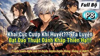 [ Full Audio ] Khai Cục Cướp Khí Huyết, Ta Luyện Bạt Đao Thuật Đánh Khắp Thiên Hạ || P8