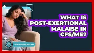 What Is Post-Exertional Malaise In CFS/ME? - Chronic Fatigue Wellness Guide