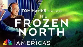 Tom Hanks Discusses The Frozen North | The Americas | NBC