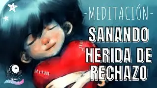 Meditacion SANANDO la HERIDA de RECHAZO.