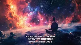 🌌 Gravity Dreams by Meditative Gravity Domain | Hypnotic Cosmic Ambient Soundscape