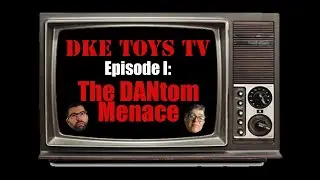 DKE Toys TV - Ep 1: The DANtom Menace