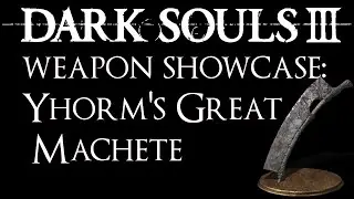 Dark Souls 3 Weapon Showcase: Yhorm's Great Machete