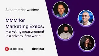 MMM for Marketing Execs: Marketing measurement in a privacy-first world with Supermetrics & dentsu