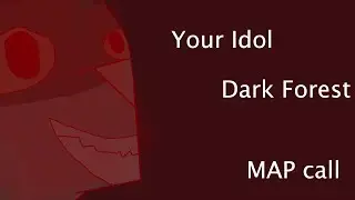 (CLOSED) Your Idol//Dark Forest MAP call (4/25 finished)