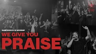 We Give You Praise - The Ramp School of Worship