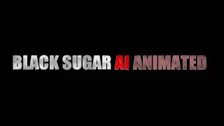 BLACK SUGAR AI ANIMATED