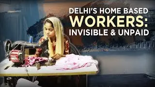 Delhi's Home Based Workers: Invisible and Unpaid