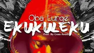 Oba Lurge - Ekukuleku (Prod.Cross Roadz)