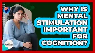 Why Is Mental Stimulation Important For Cognition?