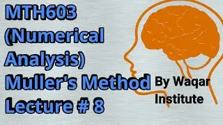 MTH603 Numerical Analysis Lec#8 Muller's Method ll Waqar Institute