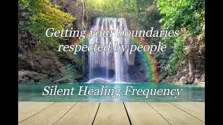Getting your boundaries respected by people Silent Healing Frequency
