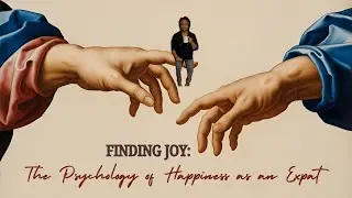 #18.  Finding Joy: The Psychology of Happiness as an Expat