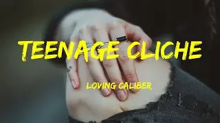 Loving Caliber - Teenage Clich&eacute; Lyrics