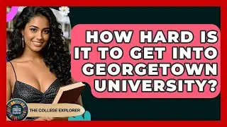 How Hard Is It To Get Into Georgetown University? - The College Explorer