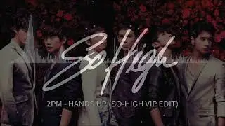 2PM - HANDS UP (SO-HIGH VIP EDIT)
