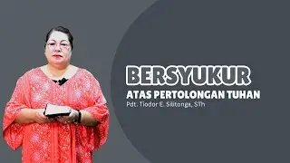 Bersyukur Atas Pertolongan Tuhan - Pdt. Tiodor E. Silitonga, STh