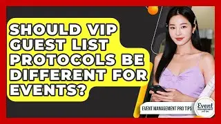Should VIP Guest List Protocols Be Different For Events? - Event Management Pro Tips