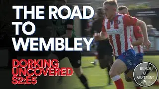 Dorking Uncovered S2:E5 | The Road to Wembley