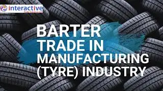 Barter Trade in Manufacturing (Tyre) Industry