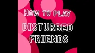 How to Play Disturbed Friends