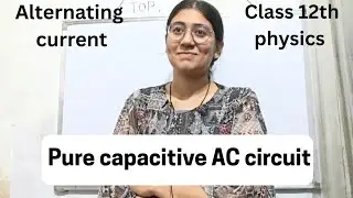 Pure capacitive AC circuit | alternating current | class 12 physics 