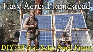 Easy Acres Homestead - DIY Solar Panel Frame Build for the Off Grid Homestead